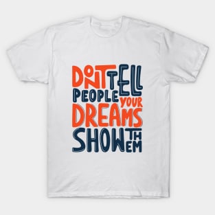 Don't tell people your dream, show them. Motivational success quote T-Shirt